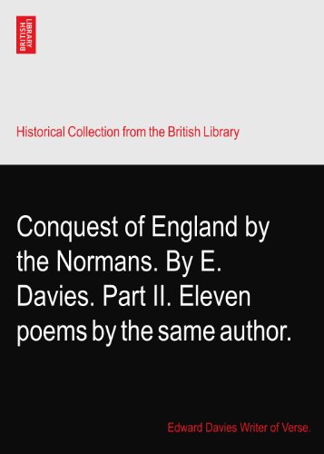 Conquest of England by the Normans. By E. Davies. Part II. Eleven poems by the same author.