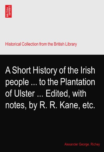 A Short History of the Irish people ... to the Plantation of Ulster ... Edited, with notes, by R. R. Kane, etc.