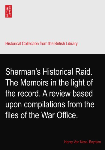 Sherman's Historical Raid. The Memoirs in the light of the record. A review based upon compilations from the files of the War Office.