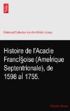 Histoire de l'Acadie FrancÃŒÂ§oise (AmeÃŒrique Septentrionale), de 1598 aÃŒ 1755.