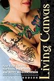 Living Canvas: Your Total Guide to Tattoos, Piercings, and Body Modification