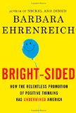 Bright-sided: How the Relentless Promotion of Positive Thinking Has Undermined America