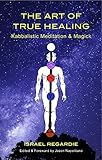 The Art of True Healing: Kabbalistic Meditation and Magick