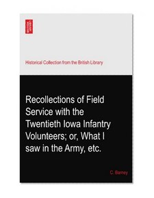 Recollections of Field Service with the Twentieth Iowa Infantry Volunteers; or, What I saw in the Army, etc.