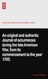 An original and authentic Journal of occurrences during the late American War, from its commencement to the year 1783.