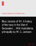 Blue Jackets of '61. A history of the navy in the War of Secession ... With illustrations, principally by W. C. Jackson.