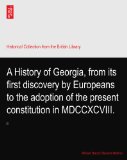 A History of Georgia, from its first discovery by Europeans to the adoption of the present constitution in MDCCXCVIII.