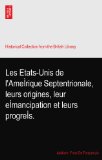 Les Etats-Unis de l'AmeÃŒrique Septentrionale, leurs origines, leur eÃŒmancipation et leurs progreÃŒs.