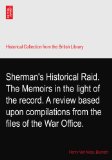 Sherman's Historical Raid. The Memoirs in the light of the record. A review based upon compilations from the files of the War Office.