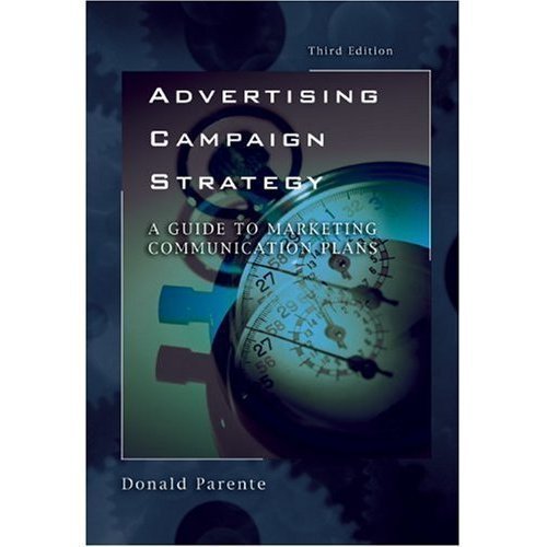 Advertising Campaign Strategy A Guide to Marketing Communication Plans By Parente (3rd, Third Edition)