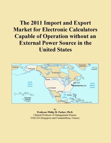 The 2011 Import and Export Market for Electronic Calculators Capable of Operation without an External Power Source in the United States