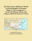 The 2011 Import and Export Market for Electromagnets, Permanent Magnets, Electromagnetic or Permanent Magnet Chucks and Clamps, and Parts Thereof in China