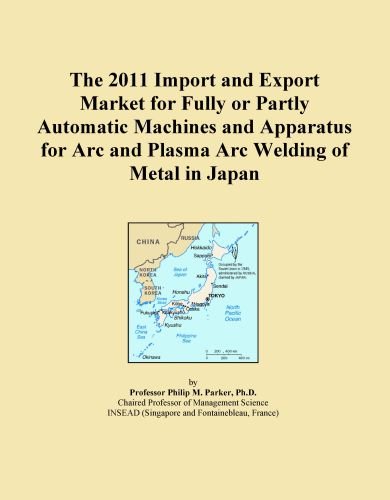 The 2011 Import and Export Market for Fully or Partly Automatic Machines and Apparatus for Arc and Plasma Arc Welding of Metal in Japan