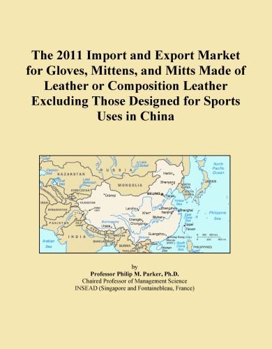 The 2011 Import and Export Market for Gloves, Mittens, and Mitts Made of Leather or Composition Leather Excluding Those Designed for Sports Uses in China