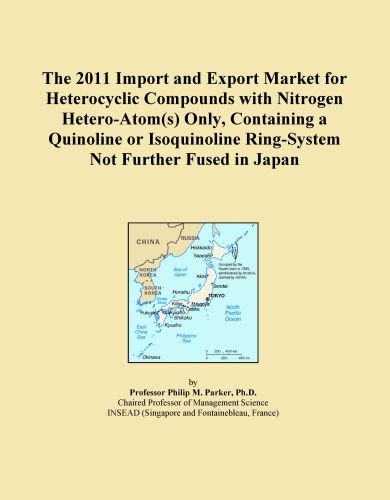 The 2011 Import and Export Market for Heterocyclic Compounds with Nitrogen Hetero-Atom(s) Only, Containing a Quinoline or Isoquinoline Ring-System Not Further Fused in Japan