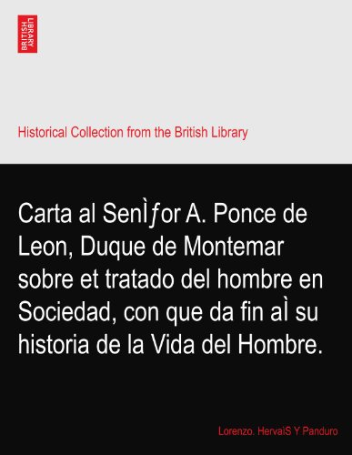 Carta al SenÃŒfor A. Ponce de Leon, Duque de Montemar sobre et tratado del hombre en Sociedad, con que da fin aÃŒ su historia de la Vida del Hombre.