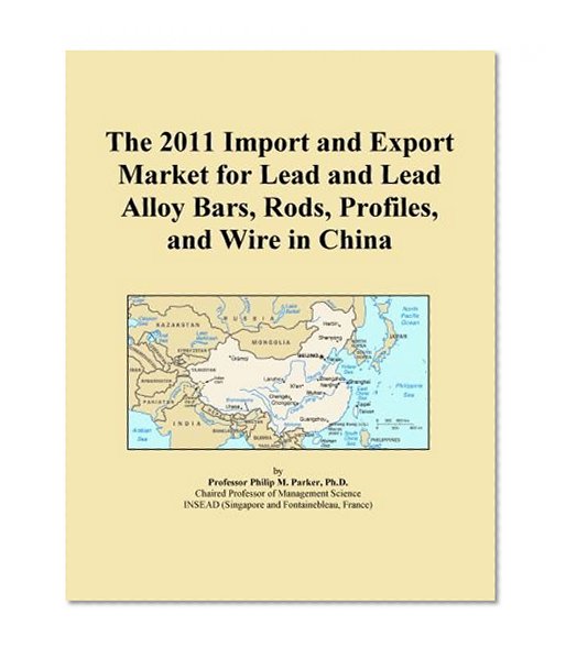 The 2011 Import and Export Market for Lead and Lead Alloy Bars, Rods, Profiles, and Wire in China