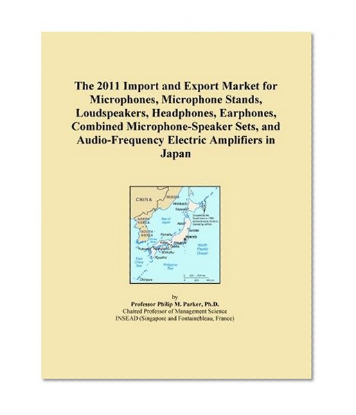 The 2011 Import and Export Market for Microphones, Microphone Stands, Loudspeakers, Headphones, Earphones, Combined Microphone-Speaker Sets, and Audio-Frequency Electric Amplifiers in Japan