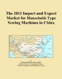 The 2011 Import and Export Market for Household-Type Sewing Machines in China