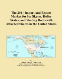 The 2011 Import and Export Market for Ice Skates, Roller Skates, and Skating Boots with Attached Skates in the United States