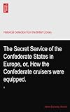 The Secret Service of the Confederate States in Europe, or, How the Confederate cruisers were equipped.: II