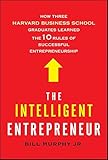 The Intelligent Entrepreneur: How Three Harvard Business School Graduates Learned the 10 Rules of Successful Entrepreneurship