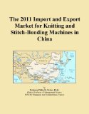 The 2011 Import and Export Market for Knitting and Stitch-Bonding Machines in China