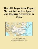 The 2011 Import and Export Market for Leather Apparel and Clothing Accessories in China