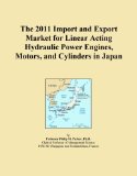 The 2011 Import and Export Market for Linear Acting Hydraulic Power Engines, Motors, and Cylinders in Japan