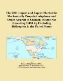 The 2011 Import and Export Market for Mechanically Propelled Airplanes and Other Aircraft of Unladen Weight Not Exceeding 2,000 Kg Excluding Helicopters in the United States
