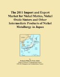 The 2011 Import and Export Market for Nickel Mattes, Nickel Oxide Sinters and Other Intermediate Products of Nickel Metallurgy in Japan