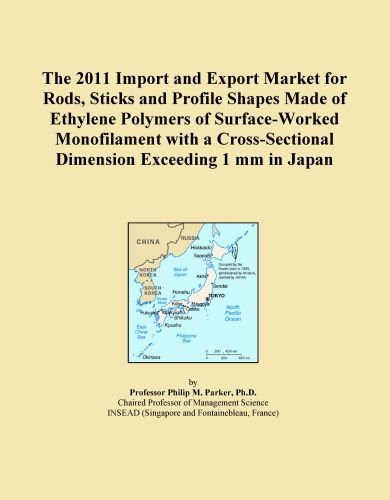The 2011 Import and Export Market for Rods, Sticks and Profile Shapes Made of Ethylene Polymers of Surface-Worked Monofilament with a Cross-Sectional Dimension Exceeding 1 mm in Japan