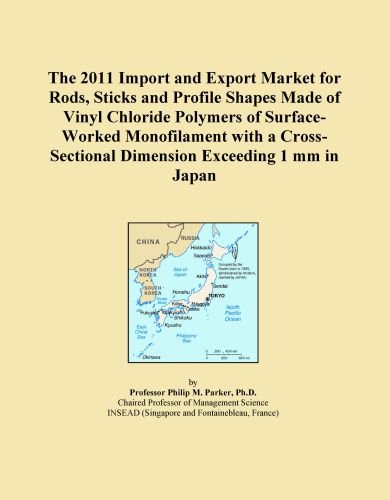 The 2011 Import and Export Market for Rods, Sticks and Profile Shapes Made of Vinyl Chloride Polymers of Surface-Worked Monofilament with a Cross-Sectional Dimension Exceeding 1 mm in Japan