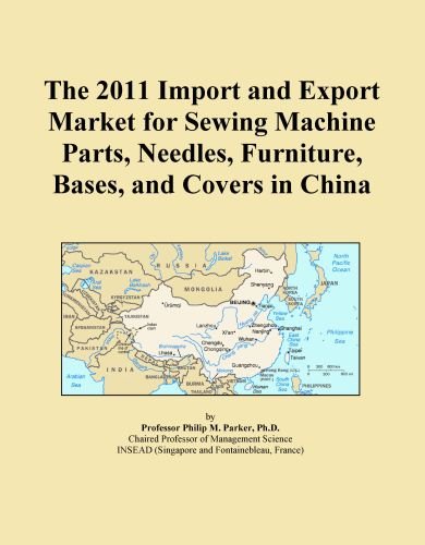 The 2011 Import and Export Market for Sewing Machine Parts, Needles, Furniture, Bases, and Covers in China