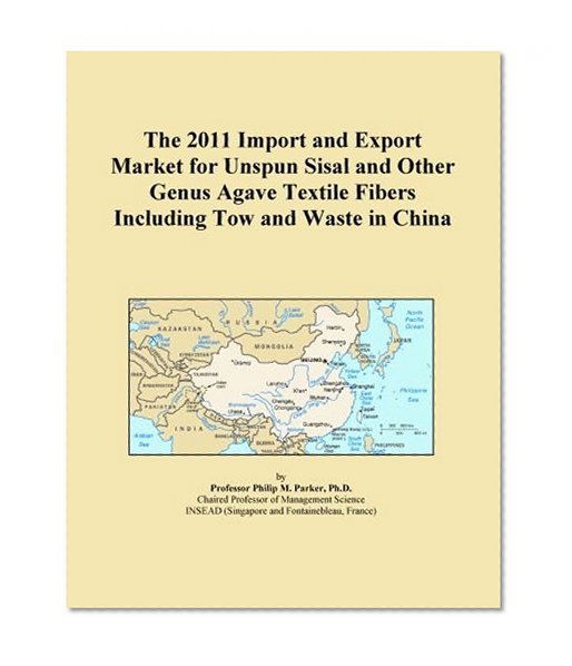 The 2011 Import and Export Market for Unspun Sisal and Other Genus Agave Textile Fibers Including Tow and Waste in China