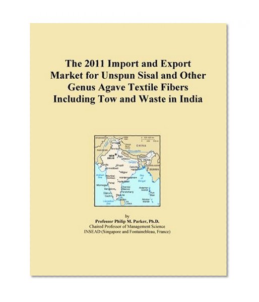 The 2011 Import and Export Market for Unspun Sisal and Other Genus Agave Textile Fibers Including Tow and Waste in India