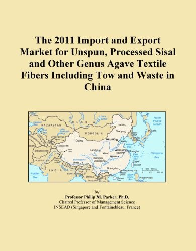 The 2011 Import and Export Market for Unspun, Processed Sisal and Other Genus Agave Textile Fibers Including Tow and Waste in China