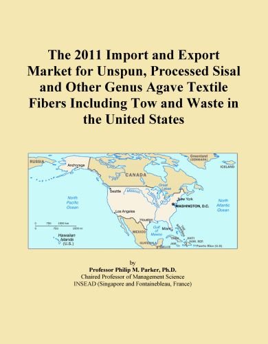 The 2011 Import and Export Market for Unspun, Processed Sisal and Other Genus Agave Textile Fibers Including Tow and Waste in the United States