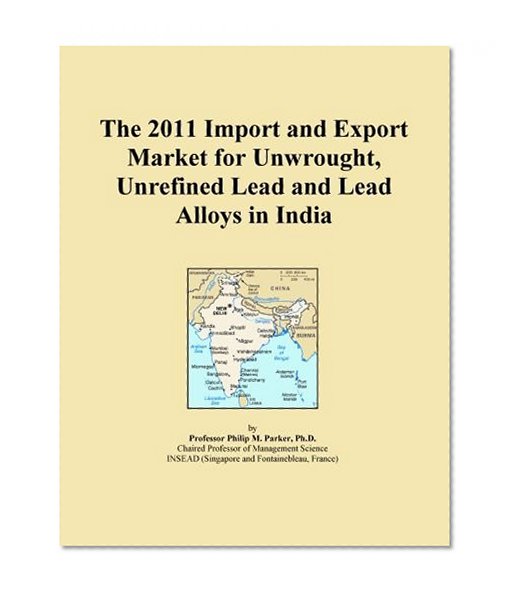 The 2011 Import and Export Market for Unwrought, Unrefined Lead and Lead Alloys in India