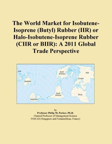 The World Market for Isobutene-Isoprene (Butyl) Rubber (IIR) or Halo-Isobutene-Isoprene Rubber (CIIR or BIIR): A 2011 Global Trade Perspective