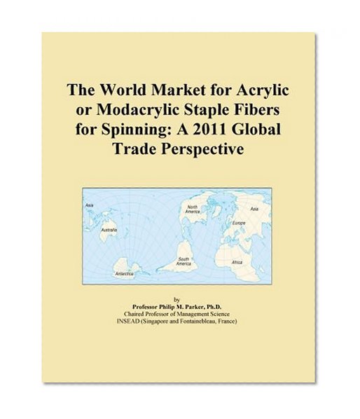 The World Market for Acrylic or Modacrylic Staple Fibers for Spinning: A 2011 Global Trade Perspective
