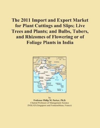 The 2011 Import and Export Market for Plant Cuttings and Slips; Live Trees and Plants; and Bulbs, Tubers, and Rhizomes of Flowering or of Foliage Plants in India