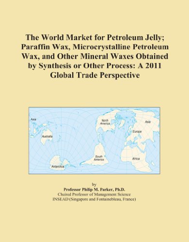 The World Market for Petroleum Jelly; Paraffin Wax, Microcrystalline Petroleum Wax, and Other Mineral Waxes Obtained by Synthesis or Other Process: A 2011 Global Trade Perspective