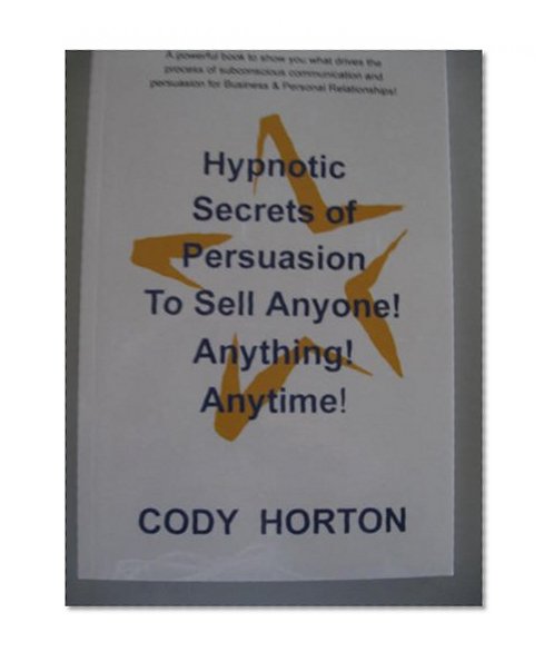 Hypnotic Secrets of Persuasion - To Sell Anyone! Anything! Anytime