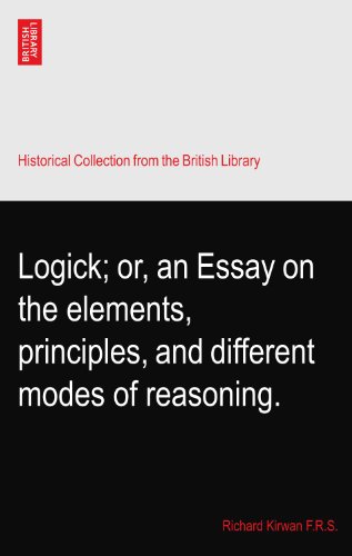 Logick; or, an Essay on the elements, principles, and different modes of reasoning.