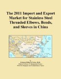 The 2011 Import and Export Market for Stainless Steel Threaded Elbows, Bends, and Sleeves in China