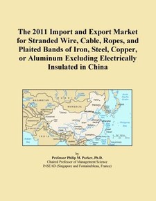 The 2011 Import and Export Market for Stranded Wire, Cable, Ropes, and Plaited Bands of Iron, Steel, Copper, or Aluminum Excluding Electrically Insulated in China