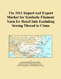 The 2011 Import and Export Market for Synthetic Filament Yarn for Retail Sale Excluding Sewing Thread in China