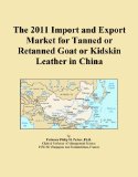 The 2011 Import and Export Market for Tanned or Retanned Goat or Kidskin Leather in China