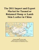 The 2011 Import and Export Market for Tanned or Retanned Sheep or Lamb Skin Leather in China